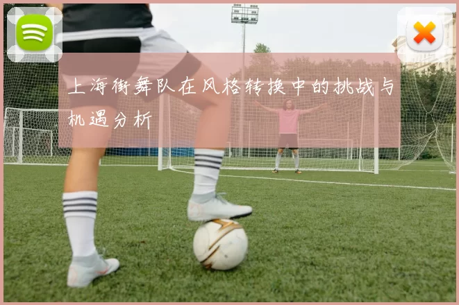 上海街舞队在风格转换中的挑战与机遇分析