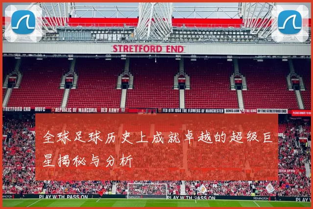 全球足球历史上成就卓越的超级巨星揭秘与分析