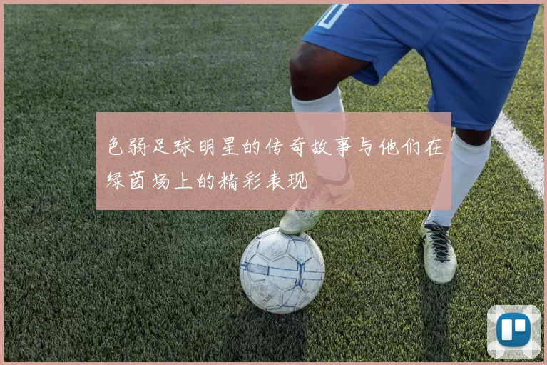 色弱足球明星的传奇故事与他们在绿茵场上的精彩表现