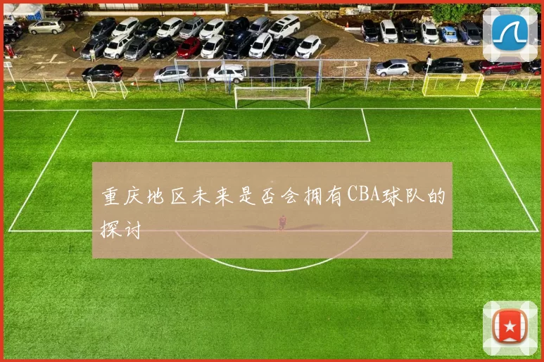 重庆地区未来是否会拥有CBA球队的探讨