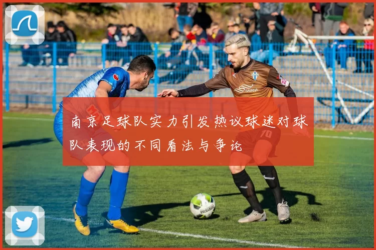 南京足球队实力引发热议球迷对球队表现的不同看法与争论