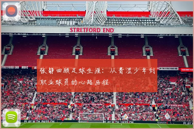 张静回顾足球生涯：从青涩少年到职业球员的心路历程