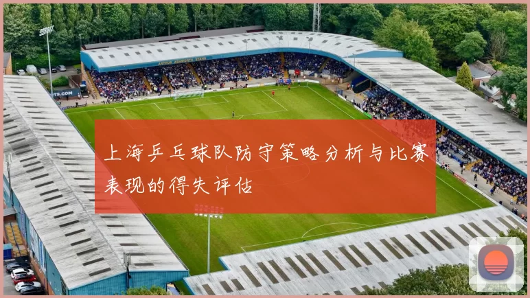 上海乒乓球队防守策略分析与比赛表现的得失评估