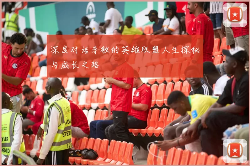 深度对话李敏的英雄联盟人生探秘与成长之路