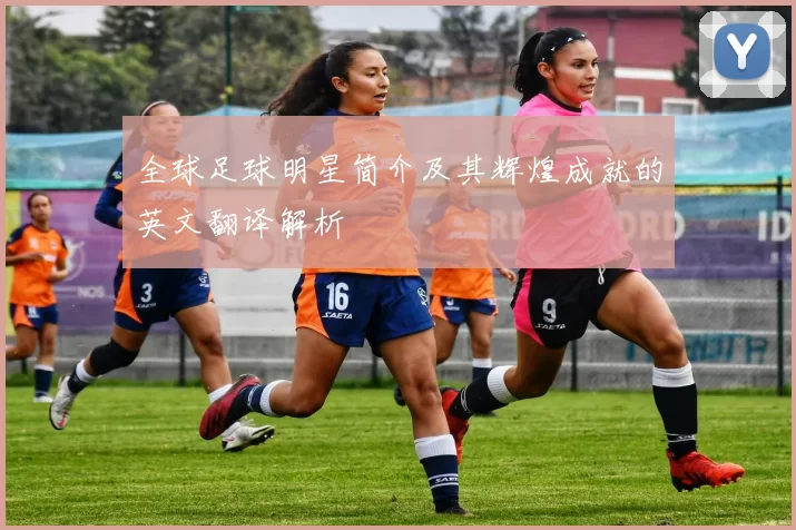 全球足球明星简介及其辉煌成就的英文翻译解析