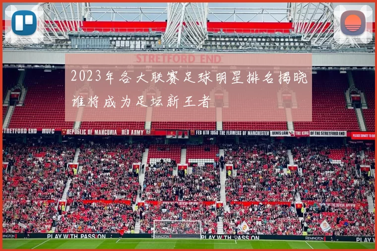 2023年各大联赛足球明星排名揭晓谁将成为足坛新王者