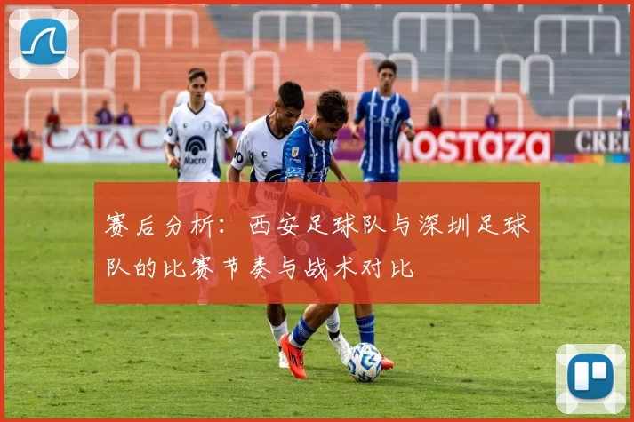 赛后分析：西安足球队与深圳足球队的比赛节奏与战术对比