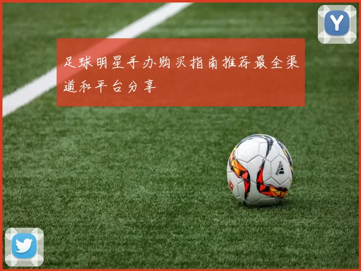 足球明星手办购买指南推荐最全渠道和平台分享