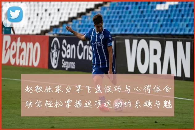 赵敏独家分享飞盘技巧与心得体会助你轻松掌握这项运动的乐趣与魅力